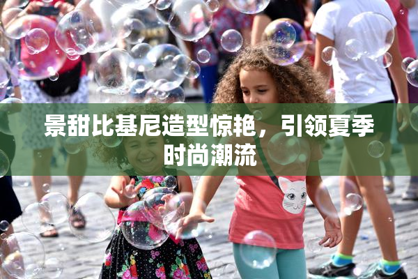 景甜比基尼造型惊艳，引领夏季时尚潮流