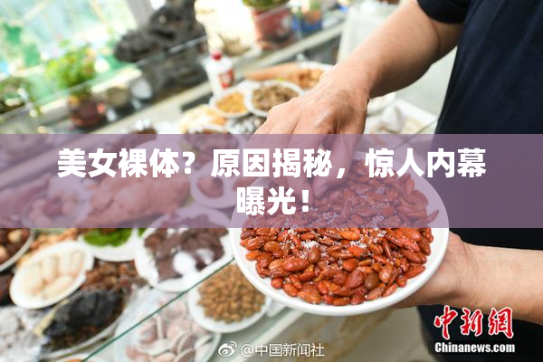 美女裸体？原因揭秘，惊人内幕曝光！