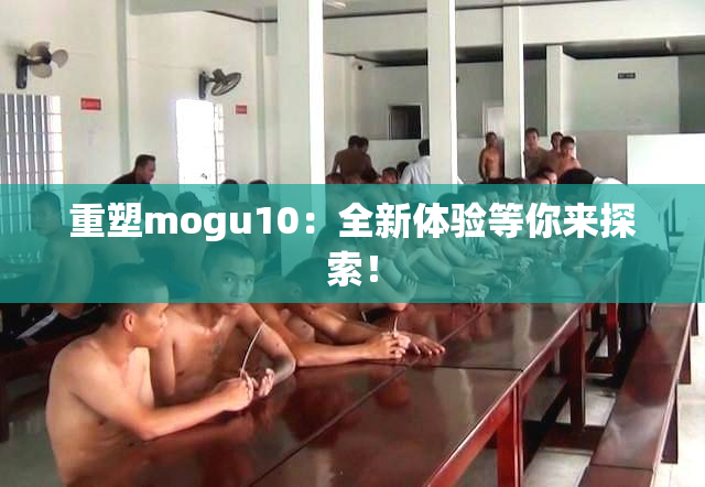 重塑mogu10：全新体验等你来探索！