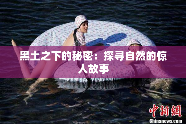 黑土之下的秘密：探寻自然的惊人故事