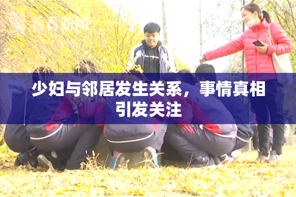少妇与邻居发生关系，事情真相引发关注