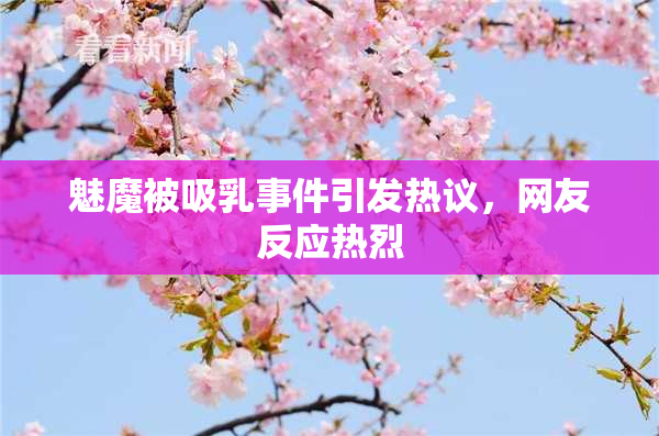 魅魔被吸乳事件引发热议，网友反应热烈