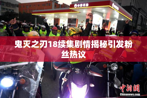 鬼灭之刃18续集剧情揭秘引发粉丝热议