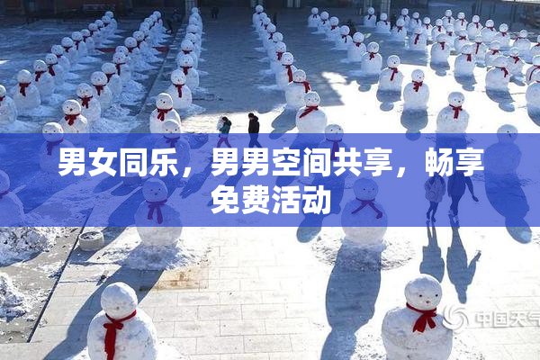 男女同乐，男男空间共享，畅享免费活动