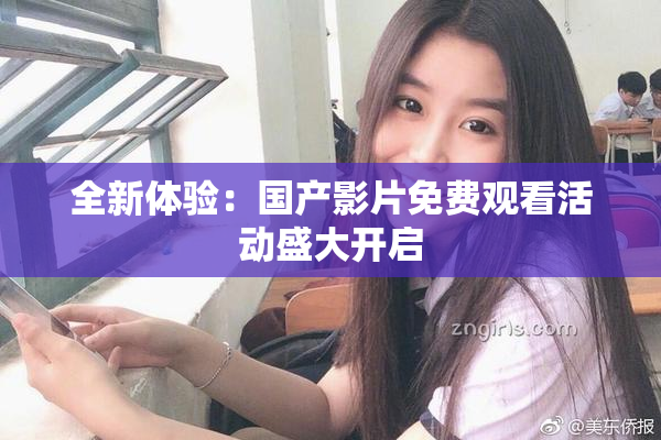 全新体验：国产影片免费观看活动盛大开启