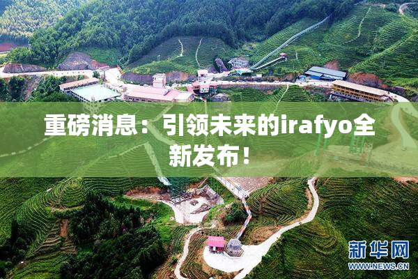 重磅消息：引领未来的irafyo全新发布！