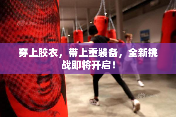 穿上胶衣，带上重装备，全新挑战即将开启！