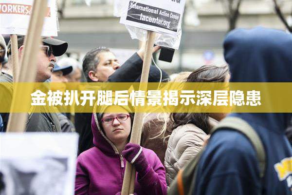 金被扒开腿后情景揭示深层隐患