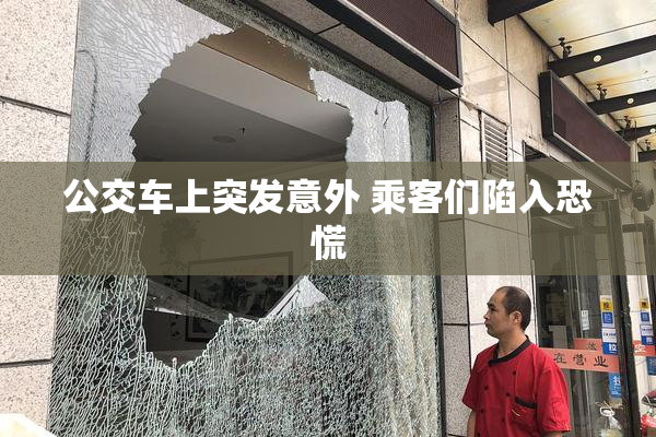 公交车上突发意外 乘客们陷入恐慌