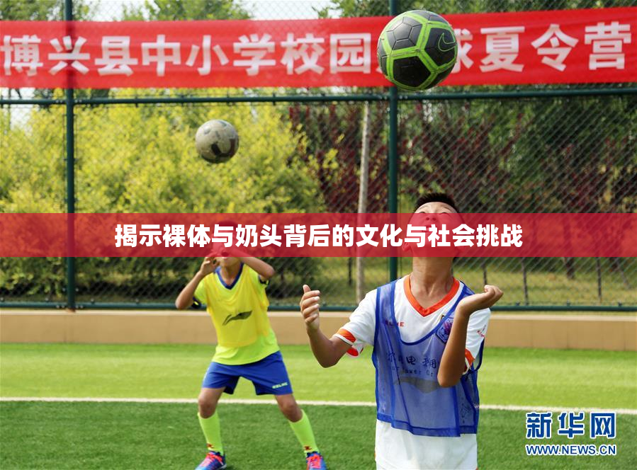 揭示裸体与奶头背后的文化与社会挑战