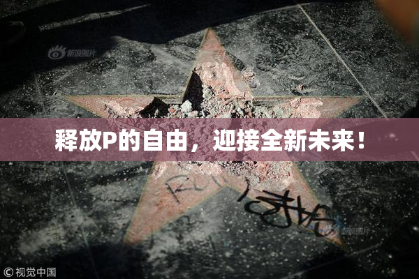 释放P的自由，迎接全新未来！
