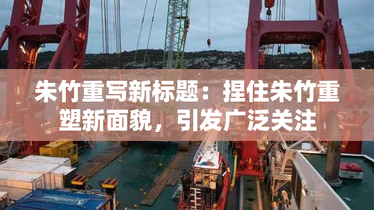 朱竹重写新标题：捏住朱竹重塑新面貌，引发广泛关注