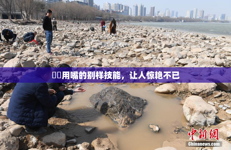 妺妺用嘴的别样技能，让人惊艳不已