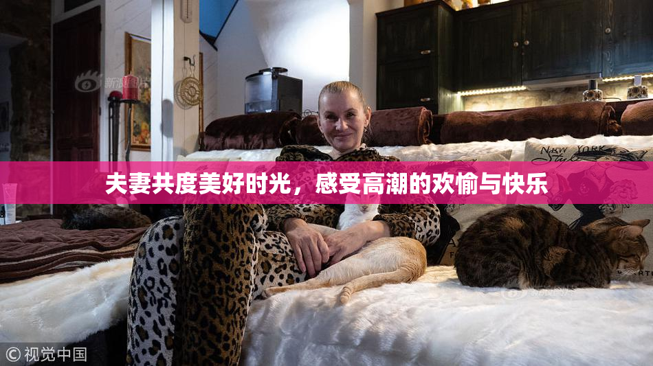 夫妻共度美好时光，感受高潮的欢愉与快乐