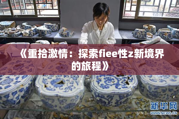 《重拾激情：探索fiee性z新境界的旅程》