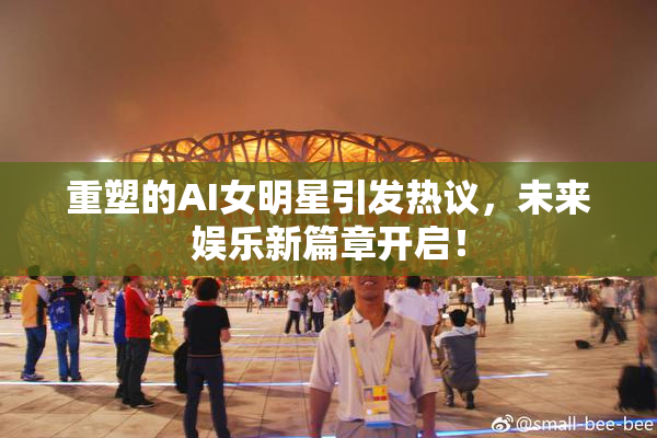 重塑的AI女明星引发热议，未来娱乐新篇章开启！