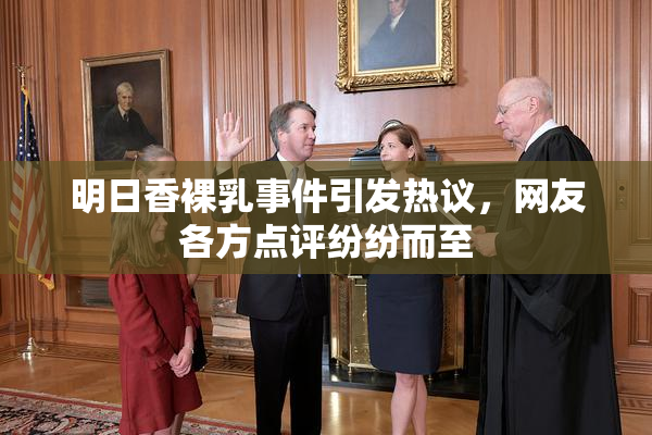 明日香裸乳事件引发热议，网友各方点评纷纷而至
