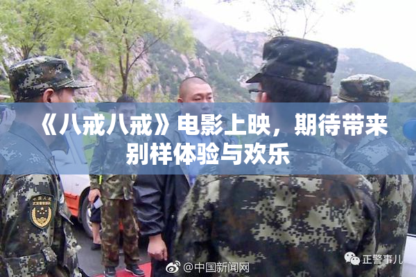 《八戒八戒》电影上映，期待带来别样体验与欢乐