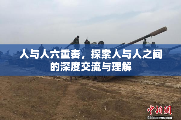 人与人六重奏，探索人与人之间的深度交流与理解