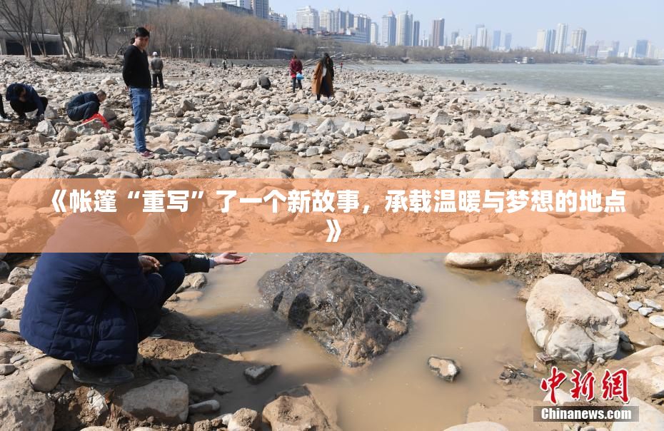 《帐篷“重写”了一个新故事，承载温暖与梦想的地点》