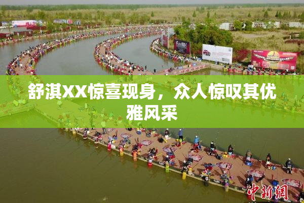 舒淇XX惊喜现身，众人惊叹其优雅风采