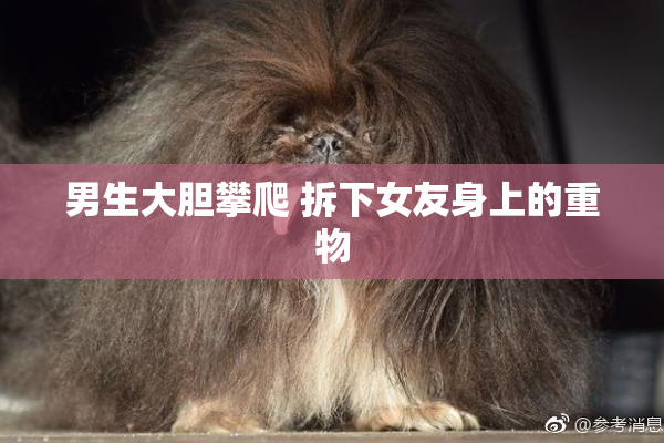 男生大胆攀爬 拆下女友身上的重物