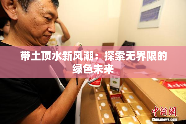 带土顶水新风潮：探索无界限的绿色未来