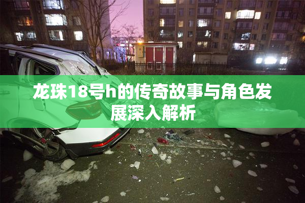 龙珠18号h的传奇故事与角色发展深入解析