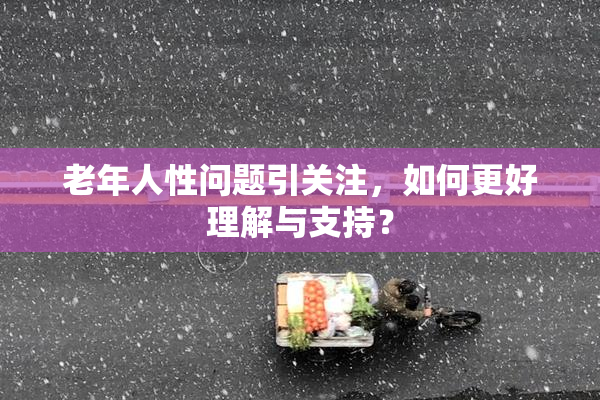 老年人性问题引关注，如何更好理解与支持？