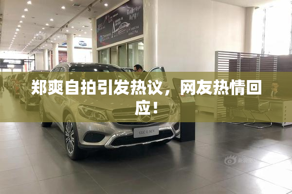 郑爽自拍引发热议，网友热情回应！