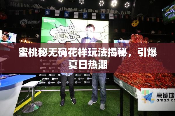 蜜桃秘无码花样玩法揭秘，引爆夏日热潮