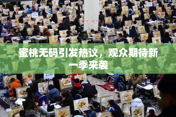 蜜桃无码引发热议，观众期待新一季来袭