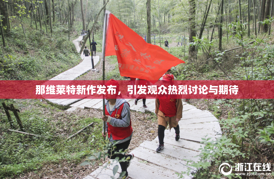 那维莱特新作发布，引发观众热烈讨论与期待