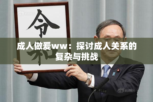 成人做爰ww：探讨成人关系的复杂与挑战