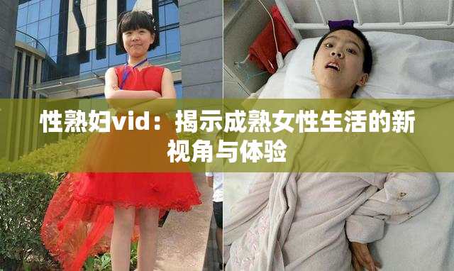 性熟妇vid：揭示成熟女性生活的新视角与体验