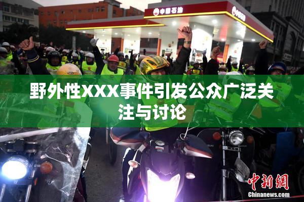 野外性XXX事件引发公众广泛关注与讨论