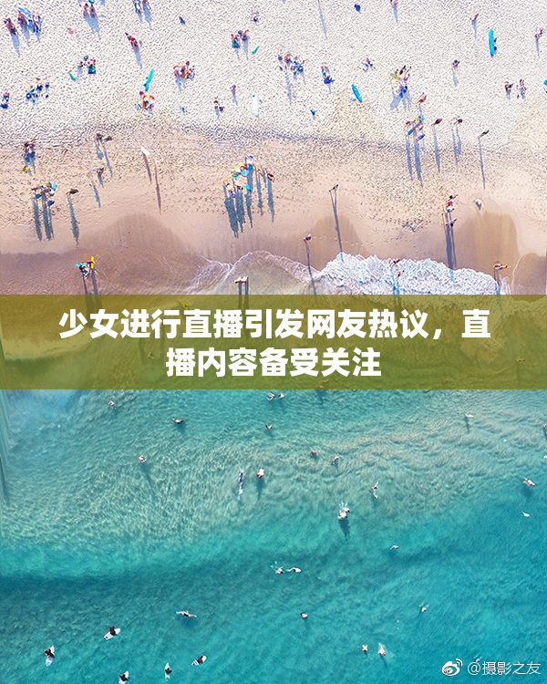少女进行直播引发网友热议，直播内容备受关注