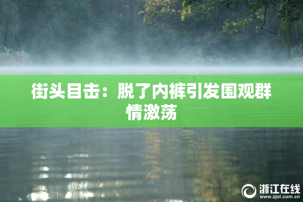 街头目击：脱了内裤引发围观群情激荡
