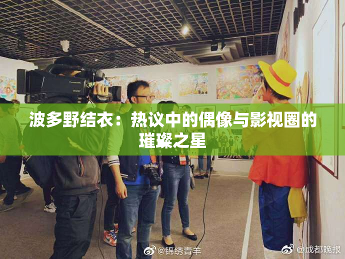波多野结衣：热议中的偶像与影视圈的璀璨之星