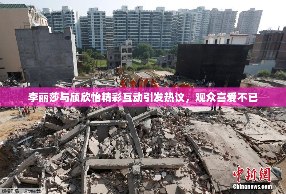 李丽莎与颀欣怡精彩互动引发热议，观众喜爱不已
