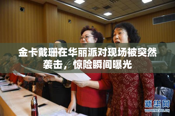 金卡戴珊在华丽派对现场被突然袭击，惊险瞬间曝光