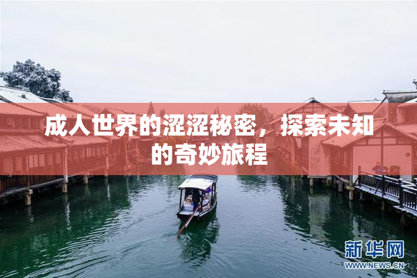 成人世界的涩涩秘密，探索未知的奇妙旅程
