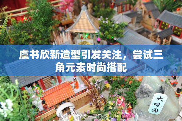 虞书欣新造型引发关注，尝试三角元素时尚搭配