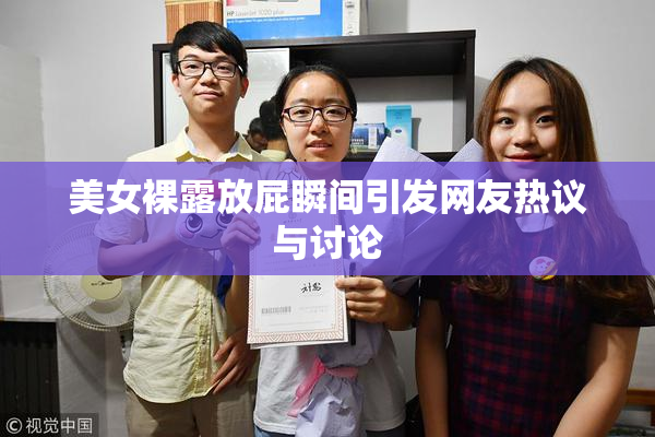 美女裸露放屁瞬间引发网友热议与讨论