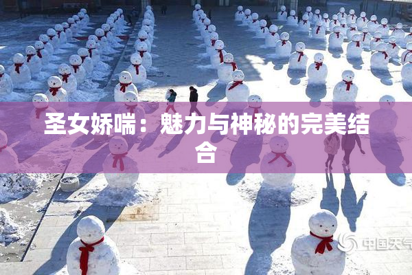 圣女娇喘：魅力与神秘的完美结合