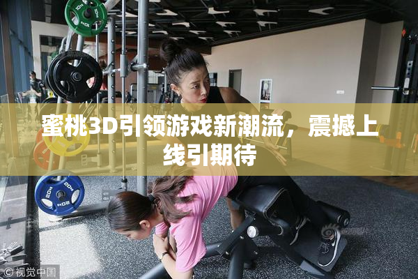蜜桃3D引领游戏新潮流，震撼上线引期待