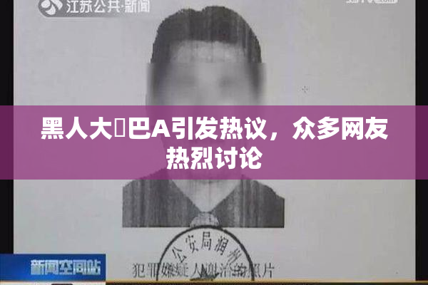 黑人大鷄巴A引发热议，众多网友热烈讨论