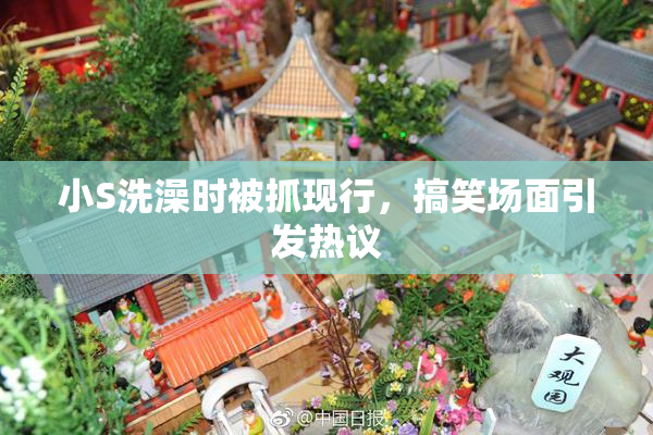 小S洗澡时被抓现行，搞笑场面引发热议