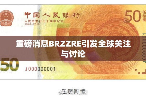 重磅消息BRZZRE引发全球关注与讨论