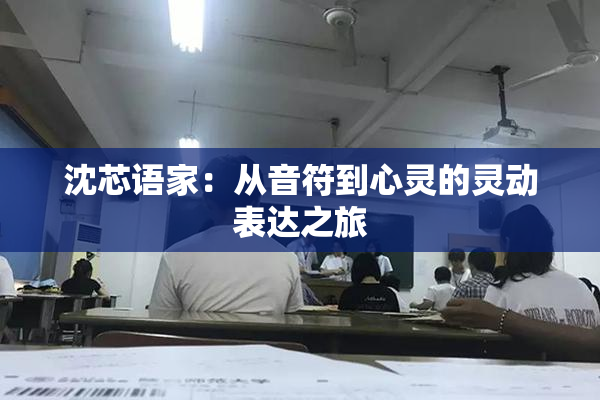 沈芯语家：从音符到心灵的灵动表达之旅